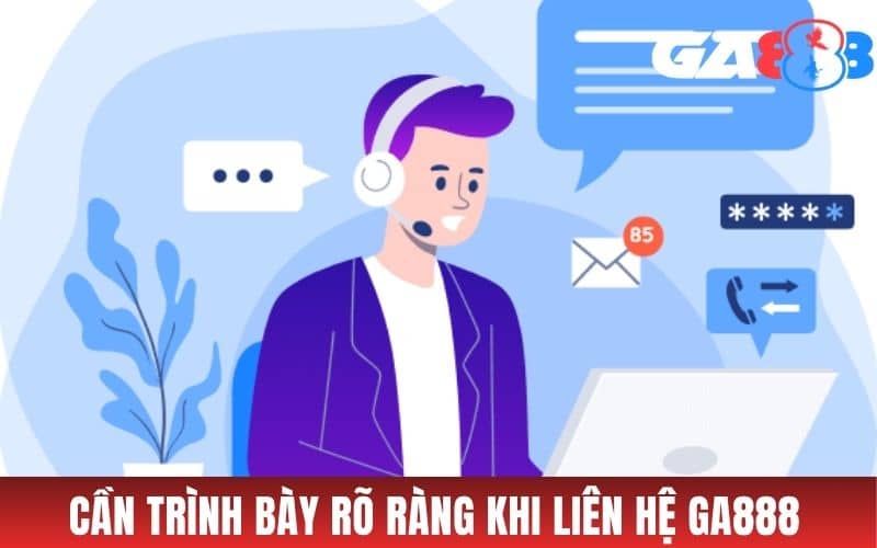 Cần trình bày sự cố rõ ràng khi liên hệ GA888