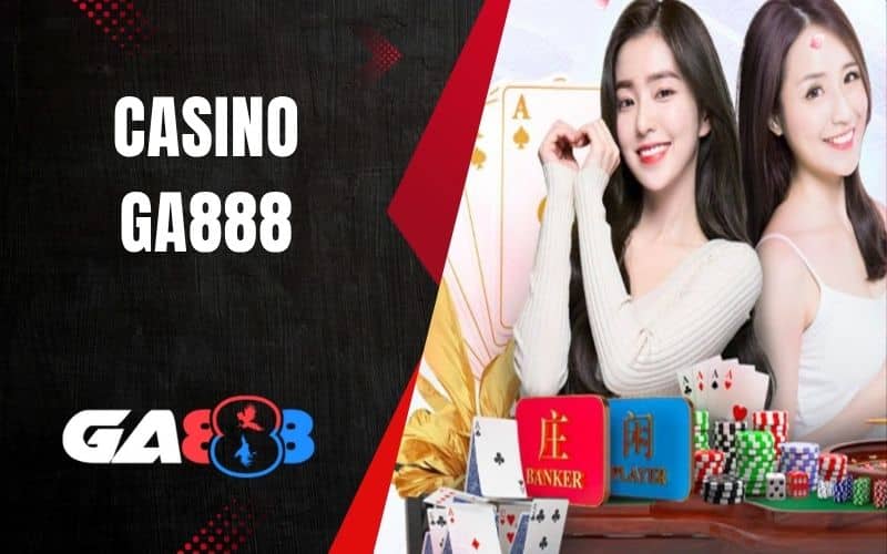 Casino GA888 là sòng bạc phiên bản chơi trực tuyến