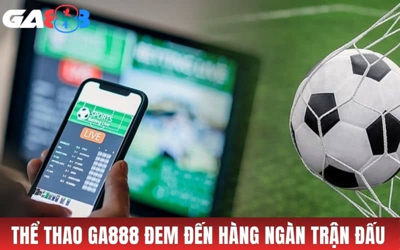 Thể thao GA888 cung cấp hàng ngàn trận đấu và kèo cược